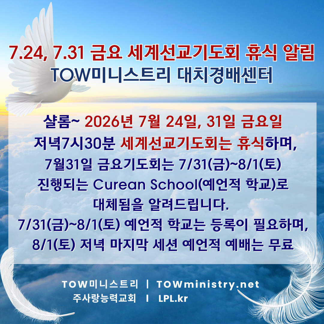 샬롬~ 2026년 7월 24일, 31일 금요일  저녁7시30분 세계선교기도회는 휴식하며, 7월31일 금요기도회는 7/31(금)~8/1(토) 진행되는 Curean School(예언적 학교)로 대체됨을 알려드립니다.